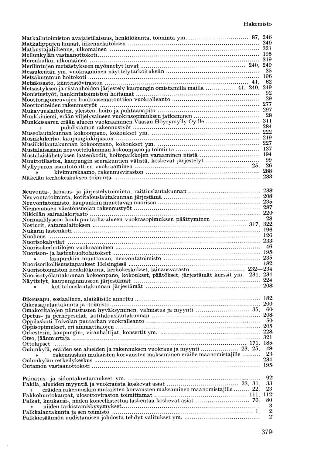 Matkailutoimiston avajaistilaisuus, henkilökunta, toiminta ym 87, 246 Matkalippujen hinnat, liikennelaitoksen 340 Matkustajaliikenne, ulkomainen 321 Mellunkylän vastaanottokoti 195 Merenkulku,