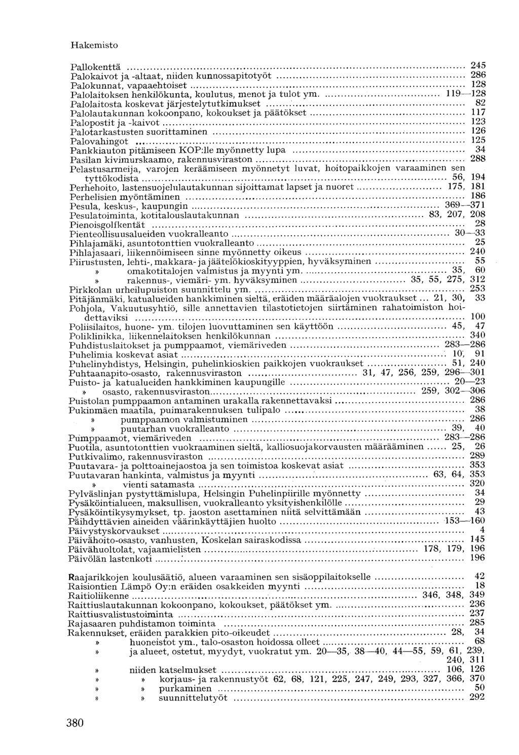 Pallokenttä 245 Palokaivot ja -altaat, niiden kunnossapitotyöt 286 Palokunnat, vapaaehtoiset 128 Palolaitoksen henkilökunta, koulutus, menot ja tulot ym 119 128 Palolaitosta koskevat järjestely