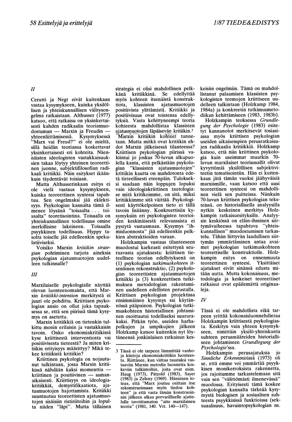 58 Esittelyjä ja erittelyjä 1187 TIEDE&EDISTYS II Cerutti ja Negt eivät kuitenkaan vastaa kysymykseen, kuinka yksilöllisen ja yhteiskunnallisen välitysongelma ratkaistaan.