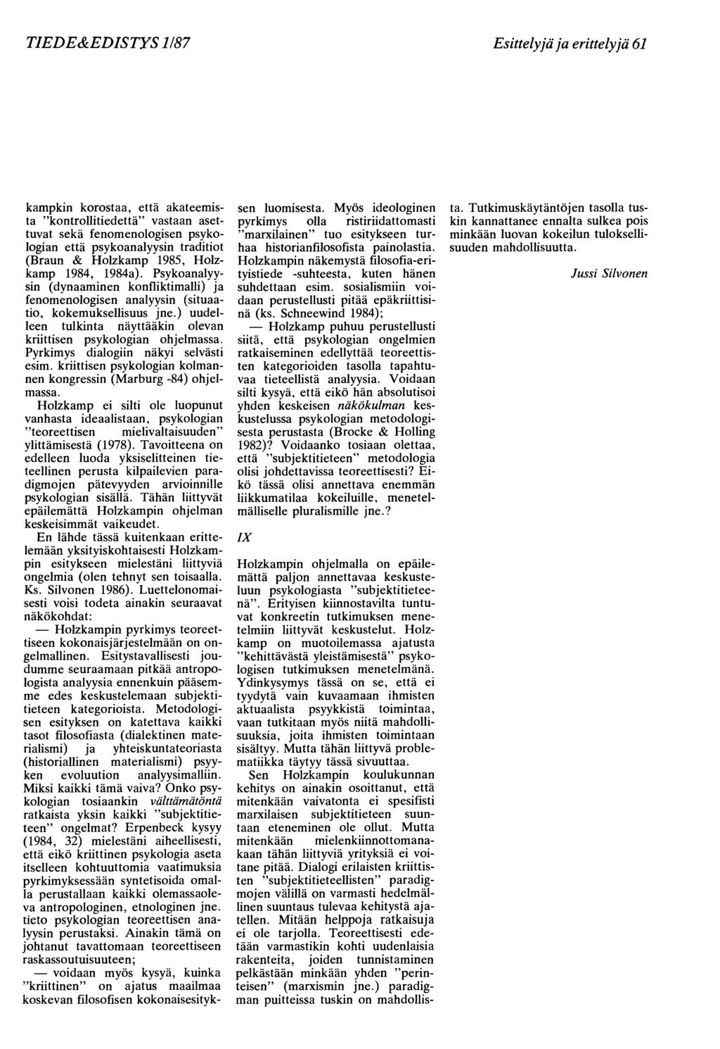 TIEDE&EDISTYS 1/87 Esittelyjä ja erittelyjä 61 kampkin korostaa, että akateemista "kontrollitiedettä" vastaan asettuvat sekä fenomenologisen psykologian että psykoanalyysin traditiot (Braun &