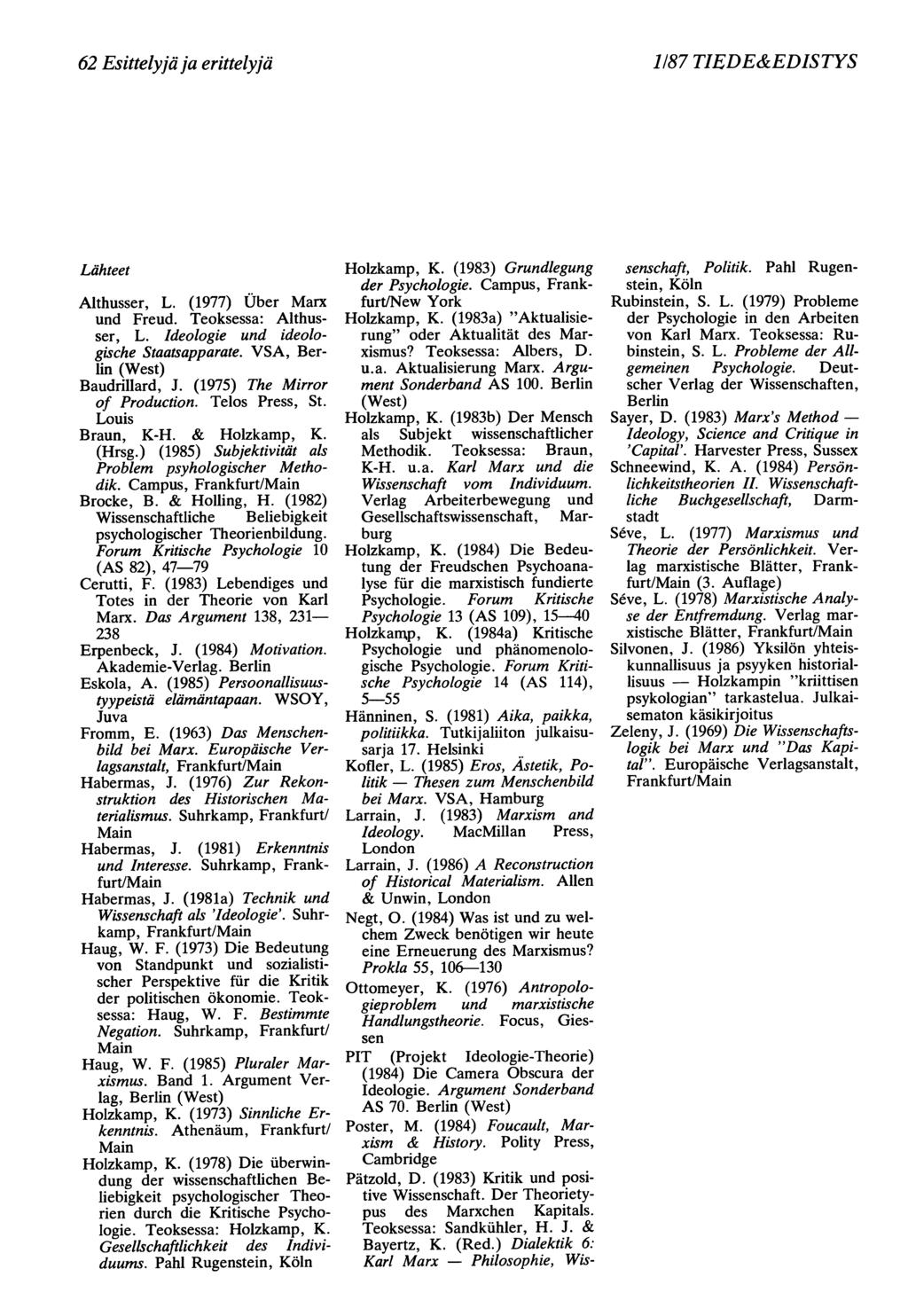 62 Esittelyjä ja erittelyjä 1187 TIEDE&EDISTYS Lähteet Althusser, L. (1977) Ober Marx und Freud. Teoksessa: Althusser, L. Ideologie und ideologische Staatsapparate. VSA, Berlin (West) Baudrillard, J.