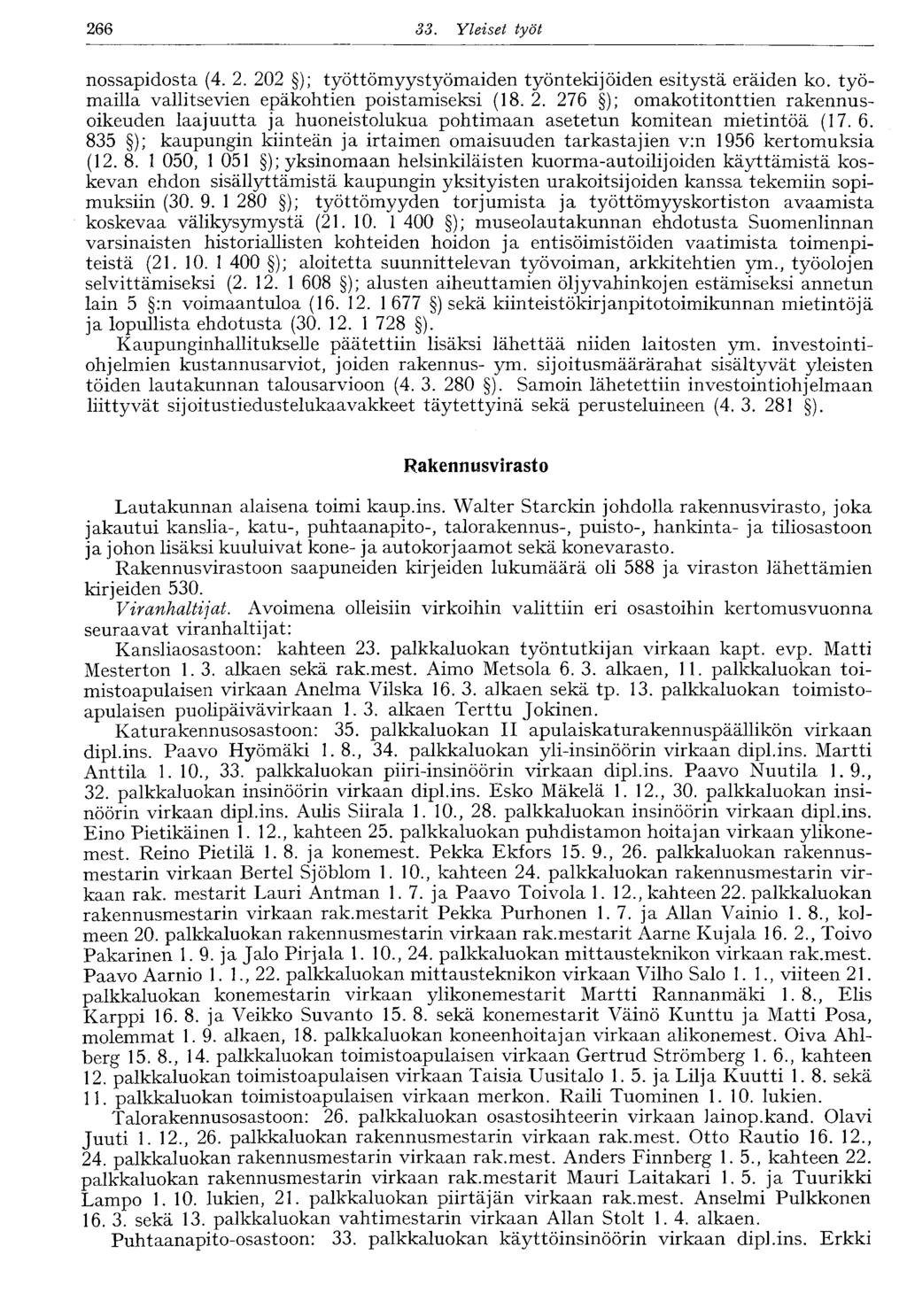 266 33. Yleiset työt 266 nossapidosta (4. 2. 202 ); työttömyystyömaiden työntekijöiden esitystä eräiden ko. työmailla vallitsevien epäkohtien poistamiseksi (18. 2. 276 ); omakotitonttien rakennusoikeuden laajuutta ja huoneistolukua pohtimaan asetetun komitean mietintöä (17.