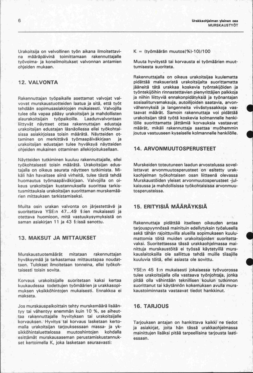 Urakk.ohj.Iman yl.in.n osa Urakoitsija on velvollinen työn aikana ilmoitettavina määräpäivinä toimittamaan rakennuttajalle työvoima- ja koneilmoitukset valvonnan antamien ohjeiden mukaan. 2.