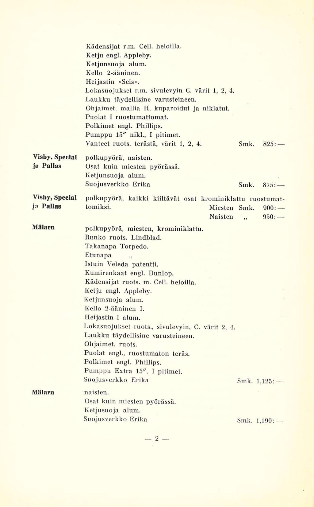 Kädensijat r.m. Cell. heloilla. Ketju engl. Appleby. Ketjunsuoja alum. Kello 2ääninen. Heijastin Seis. Lokasuojukset r.m. sivulevyin C. värit 1, 2, 4. Laukku täydellisinä varusteineen.