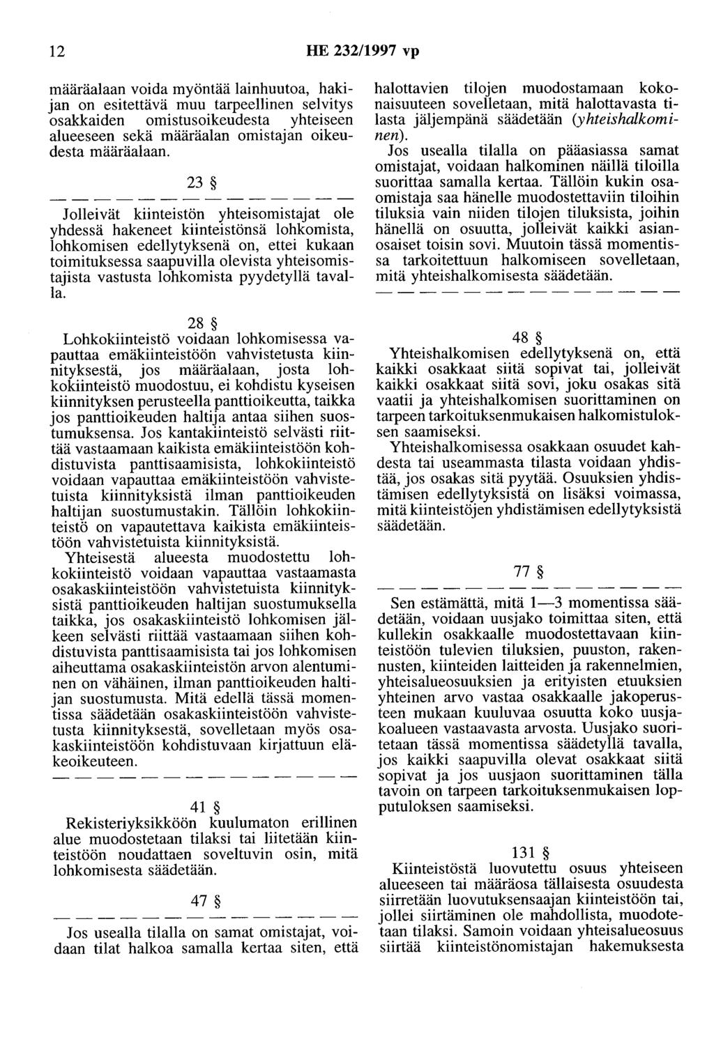 2 HE 232/997 vp määräalaan voida myöntää lainhuutoa, hakijan on esitettävä muu tarpeellinen selvitys osakkaiden omistusoikeudesta yhteiseen alueeseen sekä määräalan omistajan oikeudesta määräalaan.