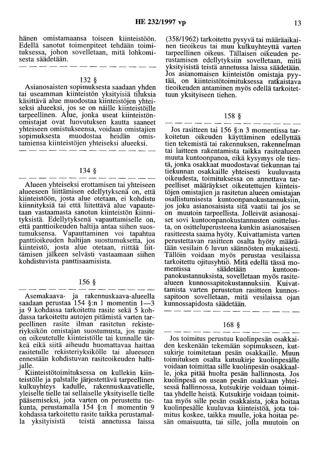 HE 232/997 vp 3 hänen omistamaansa toiseen kiinteistöön. Edellä sanotut toimenpiteet tehdään toimituksessa, johon sovelletaan, mitä lohkomisesta säädetään.