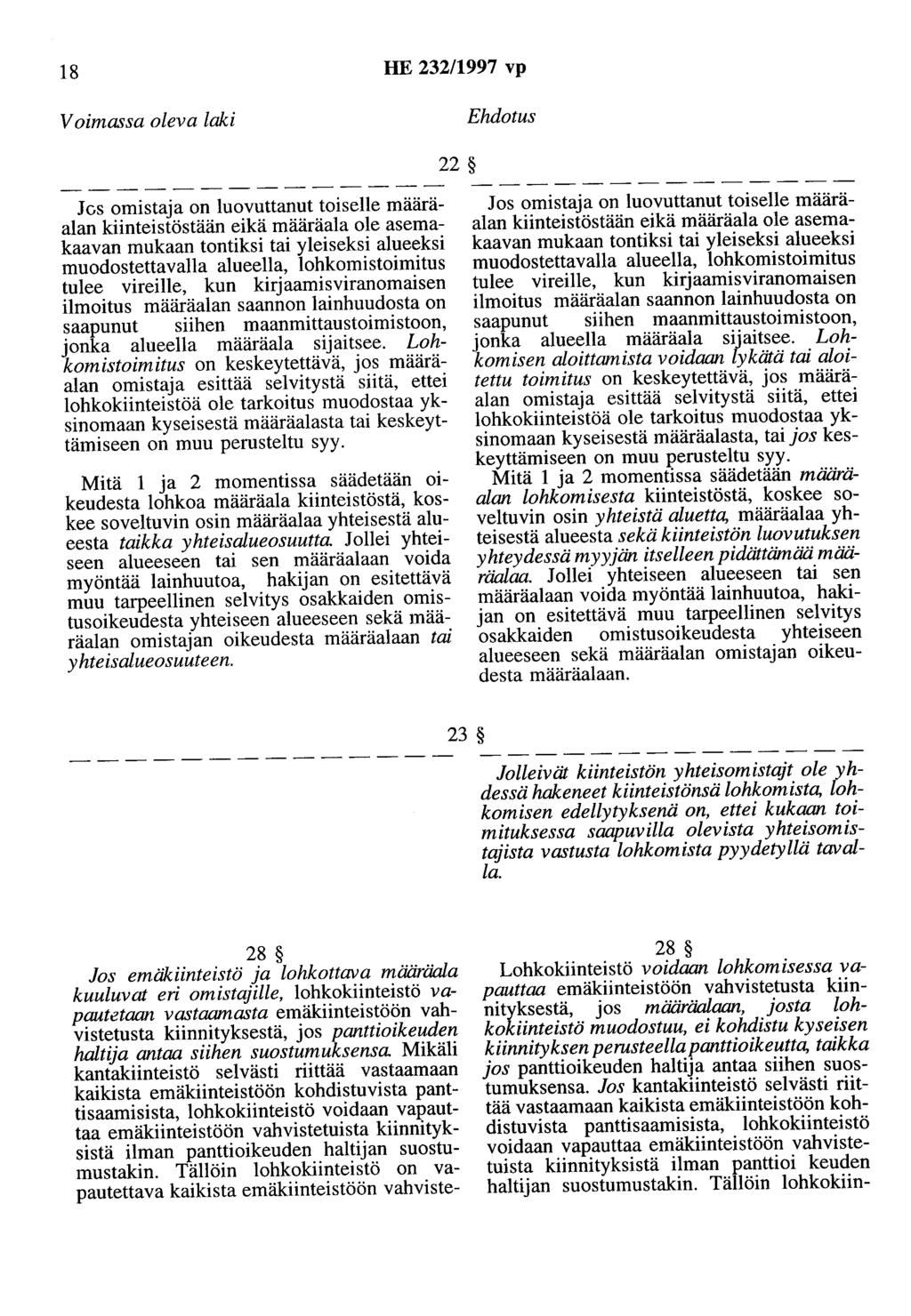 8 HE 232/997 vp Voimassa oleva laki Ehdotus 22 JGs omistaja on luovuttanut toiselle määräalan kiinteistöstään eikä määräala ole asemakaavan mukaan tontiksi tai yleiseksi alueeksi muodostettavalla