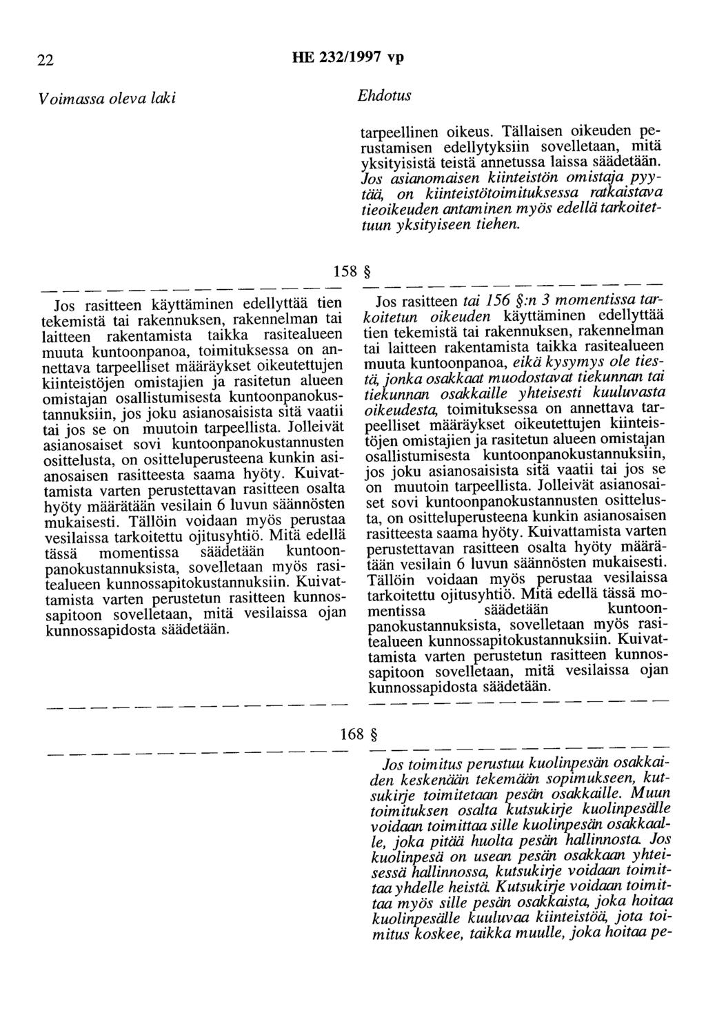 22 HE 232/997 vp Voimassa oleva laki Ehdotus tarpeellinen oikeus. Tällaisen oikeuden perustamisen edellytyksiin sovelletaan, mitä yksityisistä teistä annetussa laissa säädetään.