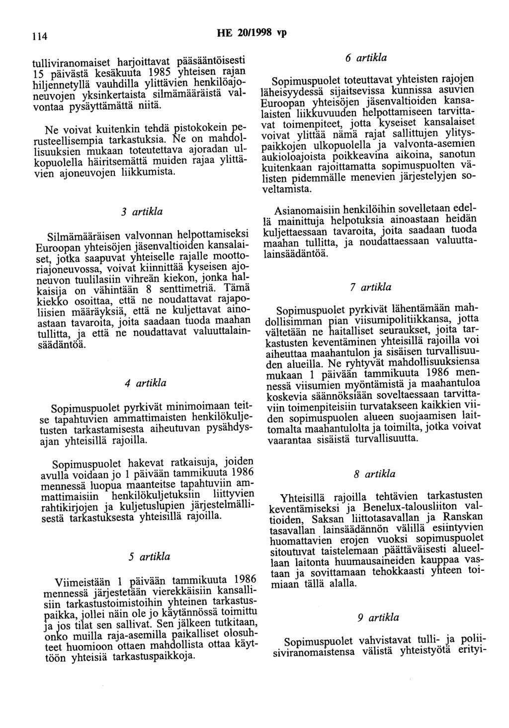 114 HE 20/1998 vp tulliviranomaiset harjoittavat pääsääntöisesti 15 päivästä kesäkuuta 1985 yhteisen rajan hiljennetyllä vauhdilla ylittävien henkilöajoneuvojen yksinkertaista silmämääräistä