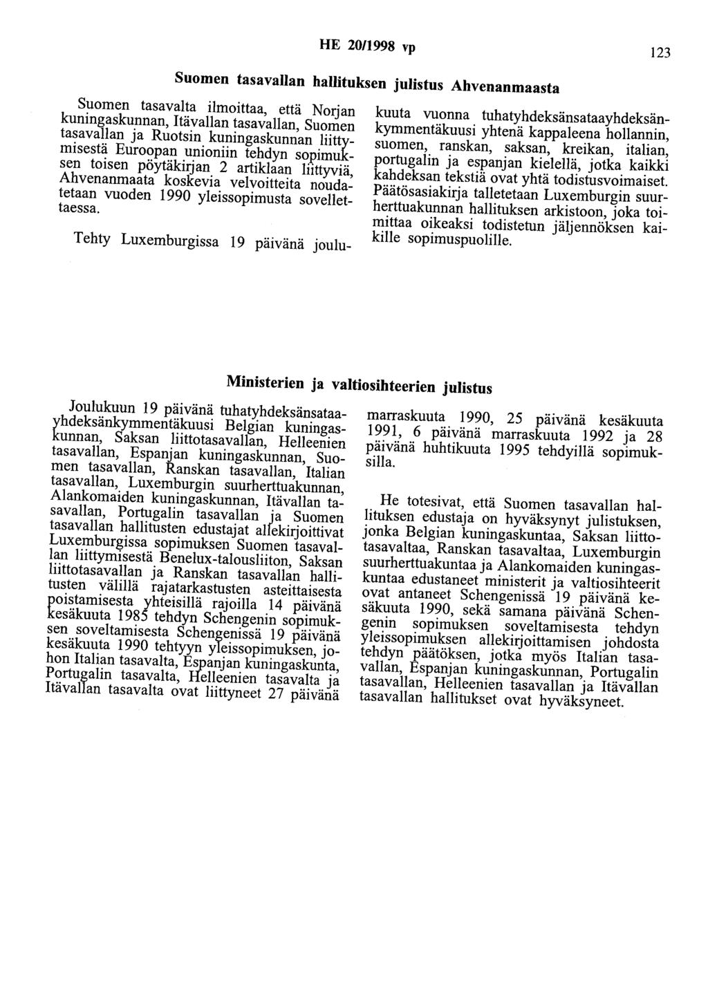 HE 20/1998 vp 123 Suomen tasavallan hallituksen julistus Ahvenanmaasta Suomen tasavalta ilmoittaa, että Norjan kuningaskunnan, Itävallan tasavallan, Suomen tasavallan ja Ruotsin kuningaskunnan
