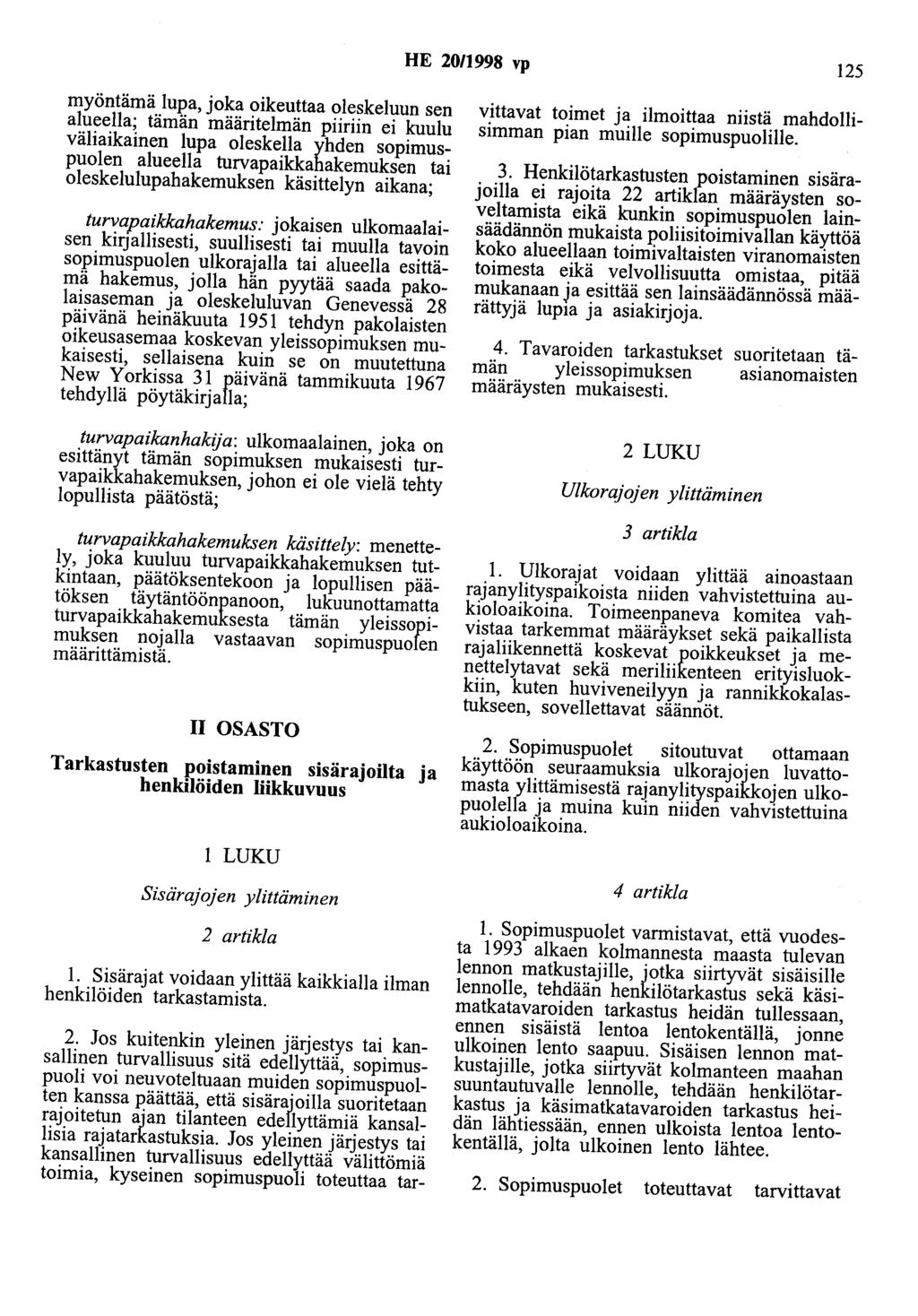 HE 20/1998 vp 125 myöntämä lupa, joka oikeuttaa oleskeluun sen alueella; tämän määritelmän piiriin ei kuulu väliaikainen lupa oleskella yhden sopimuspuolen alueella turvapaikkahakemuksen tai
