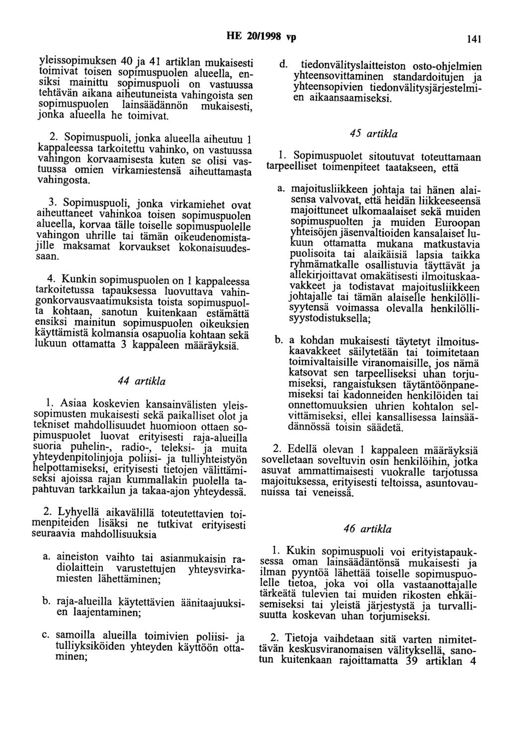 HE 2011998 vp 141 yleissopimuksen 40 ja 41 artiklan mukaisesti toimivat toisen sopimuspuolen alueella, ensiksi mainittu sopimuspuoli on vastuussa tehtävän aikana aiheutuneista vahingoista sen