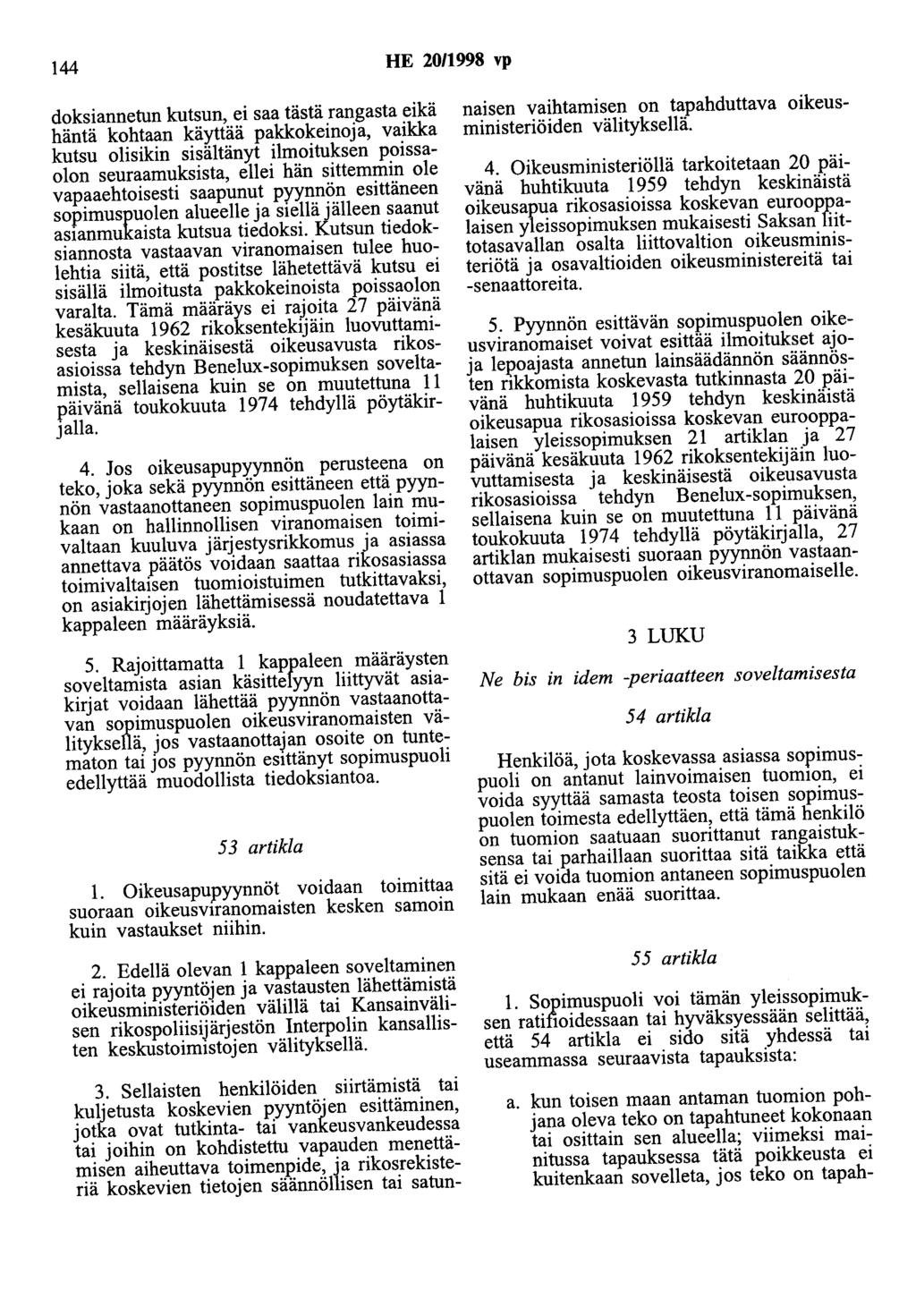 144 HE 20/1998 vp doksiannetun kutsun, ei saa tästä rangasta eikä häntä kohtaan käyttää pakkokeinoja, vaikka kutsu olisikin sisältänyt ilmoituksen poissaolon seuraamuksista, ellei hän sittemmin ole