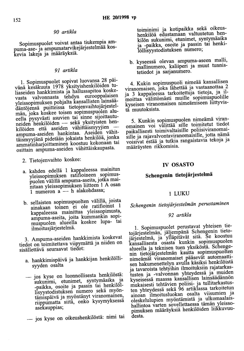 152 HE 20/1998 vp 90 artikla Sopimuspuolet voivat antaa tiukempia ampuma-ase- Ja ampumatarvikejärjestelmää koskevia lakeja ja määräyksiä. 91 artikla 1.