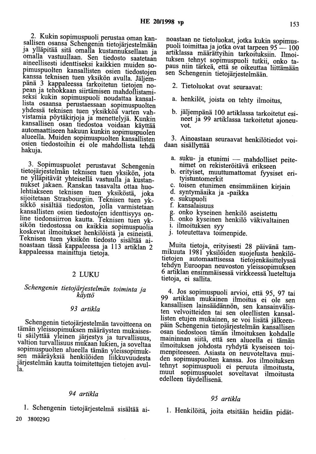 HE 20/1998 vp 153 2. Kukin sopimuspuoli perustaa oman kansallisen osansa Schengenin tietojärjestelmään ja ylläpitää sitä omalla kustannuksellaan ja omalla vastuullaan.