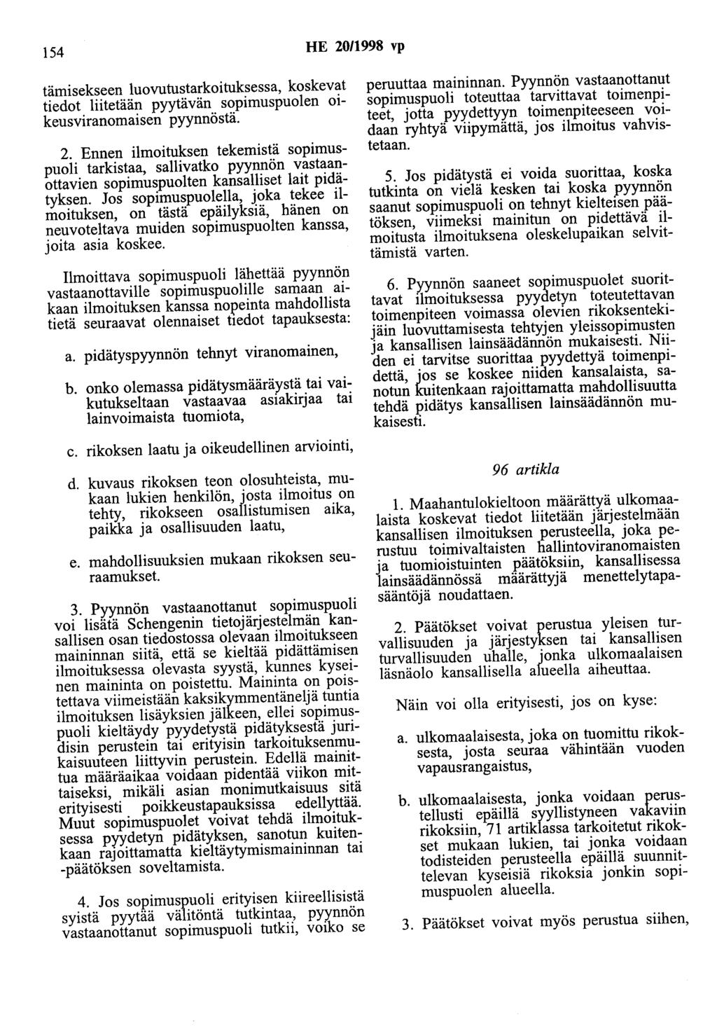 154 HE 20/1998 vp tämisekseen luovutustarkoituksessa, koskevat tiedot liitetään pyytävän sopimuspuolen oikeusviranomaisen pyynnöstä. 2. Ennen ilmoituksen tekemistä sopimuspuoli tarkistaa, sallivatko pyynnön vastaanottavien sopimuspuolten kansalliset lait pidätyksen.