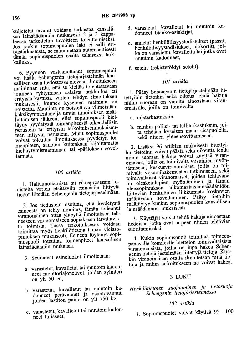 156 HE 20/1998 vp kuljetetut tavarat voidaan tarkastaa kansallisen lainsäädännön mukaisesti 2 ja 3 kappaleessa tarkoitetun tavoitteen toteuttamiseksi.