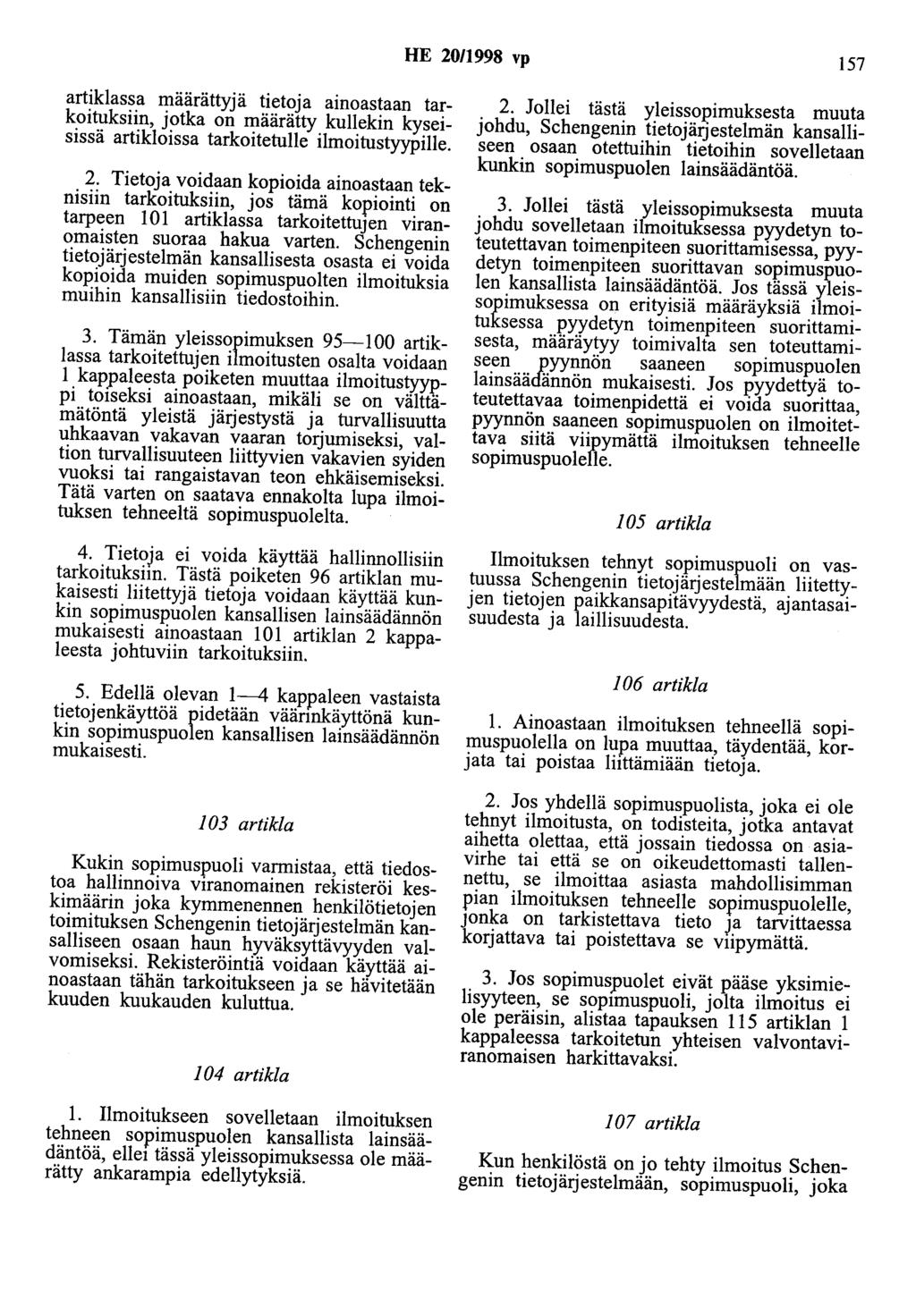 HE 20/1998 vp 157 artiklassa määrättyjä tietoja ainoastaan tarkoituksiin, jotka on määrätty kullekin kyseisissä artikloissa tarkoitetulle ilmoitustyypille. 2. Tietoja voidaan kopioida ainoastaan teknisiin tarkoituksiin, jos tämä kopiointi on tarpeen 101 artiklassa tarkoitettujen viranomaisten suoraa hakua varten.