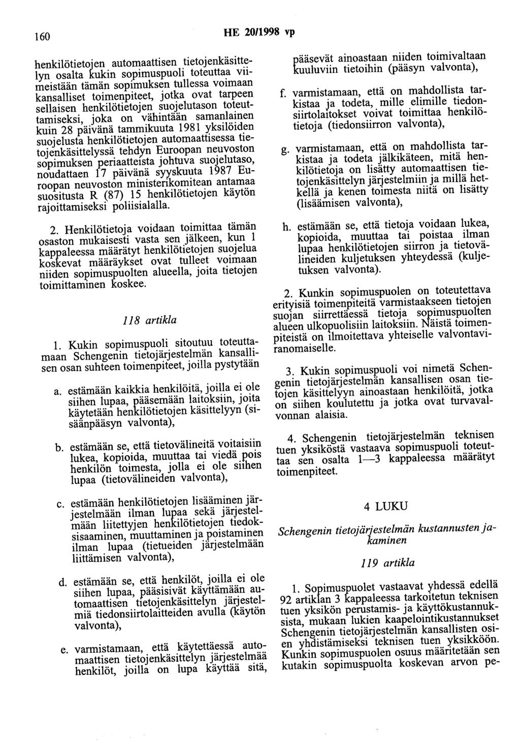 160 HE 2011998 vp henkilötietojen automaattisen tietojenkäsittelyn osalta kukin sopimuspuoli toteuttaa viimeistään tämän sopimuksen tullessa voimaan kansalliset toimenpiteet, jotka ovat tarpeen