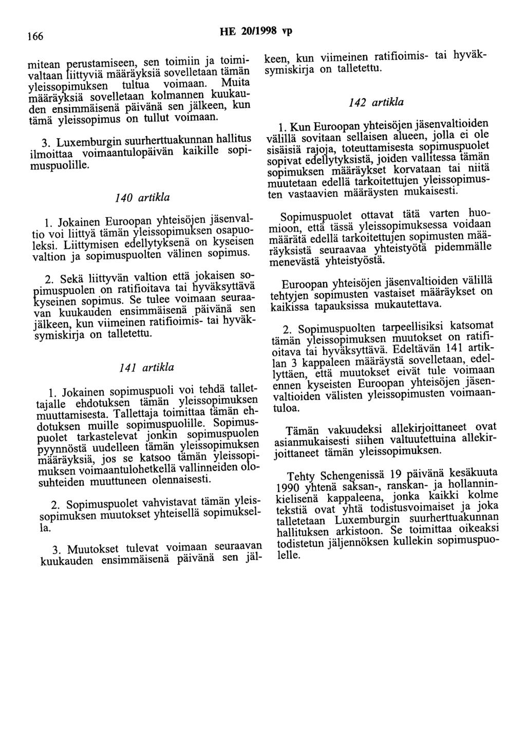 166 HE 20/1998 vp mitean perustamiseen, sen toimiin ja toimivaltaan liittyviä määräyksiä sovelletaan tämän yleissopimuksen tultua voimaan.