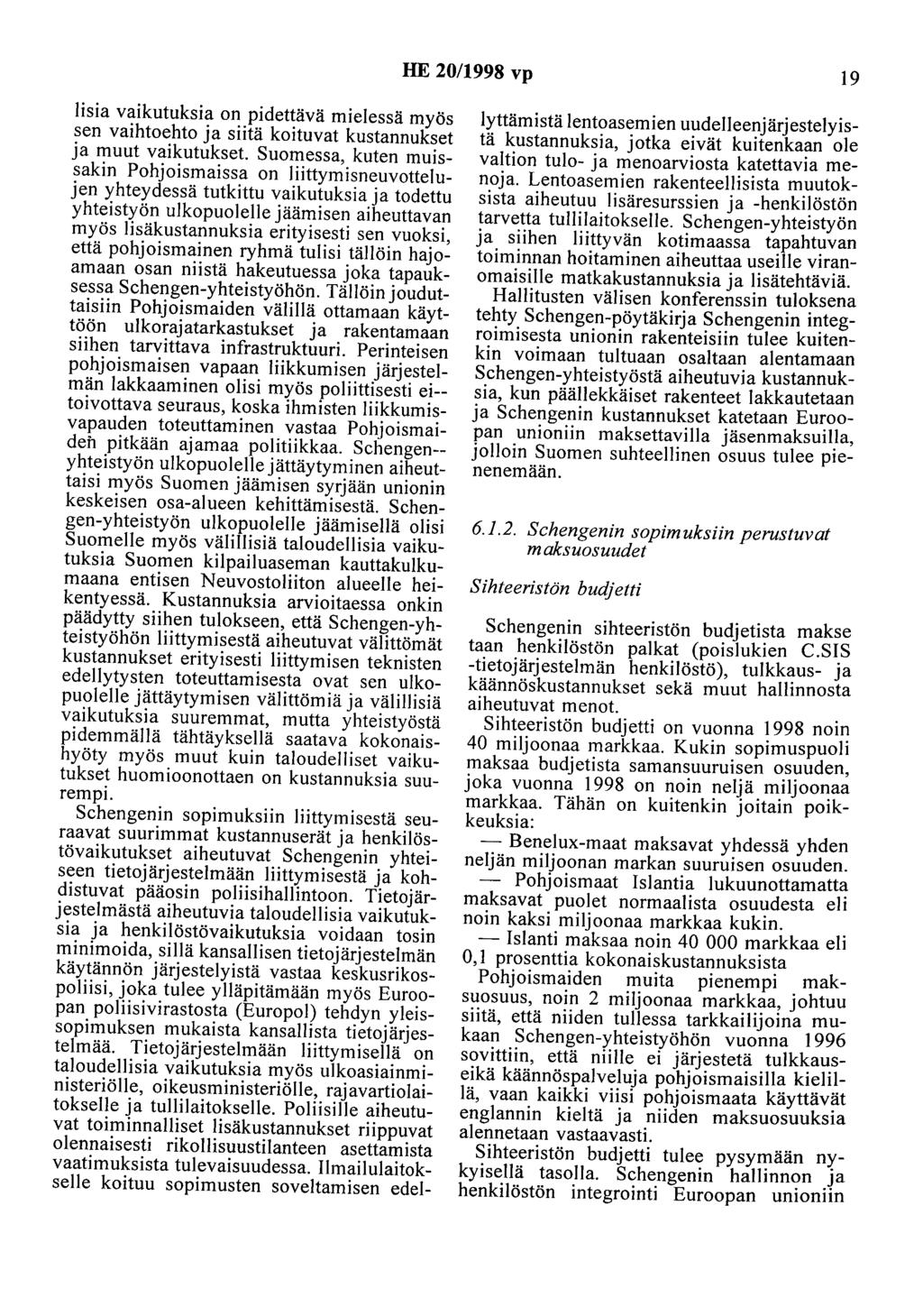 HE 20/1998 vp 19 Iisia vaikutuksia on pidettävä mielessä myös sen vaihtoehto ja siitä koituvat kustannukset ja muut vaikutukset.