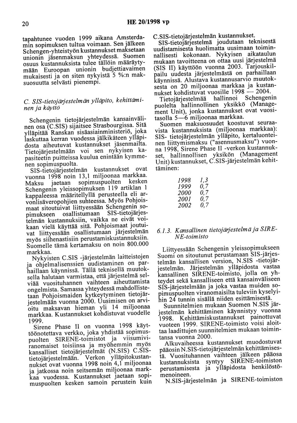20 HE 20/1998 vp tapahtunee vuoden 1999 aikana Amsterdamin sopimuksen tultua voimaan. Sen jälkeen Schengen-yhteistyön kustannukset maksetaan unionin jäsenmaksun yhteydessä.