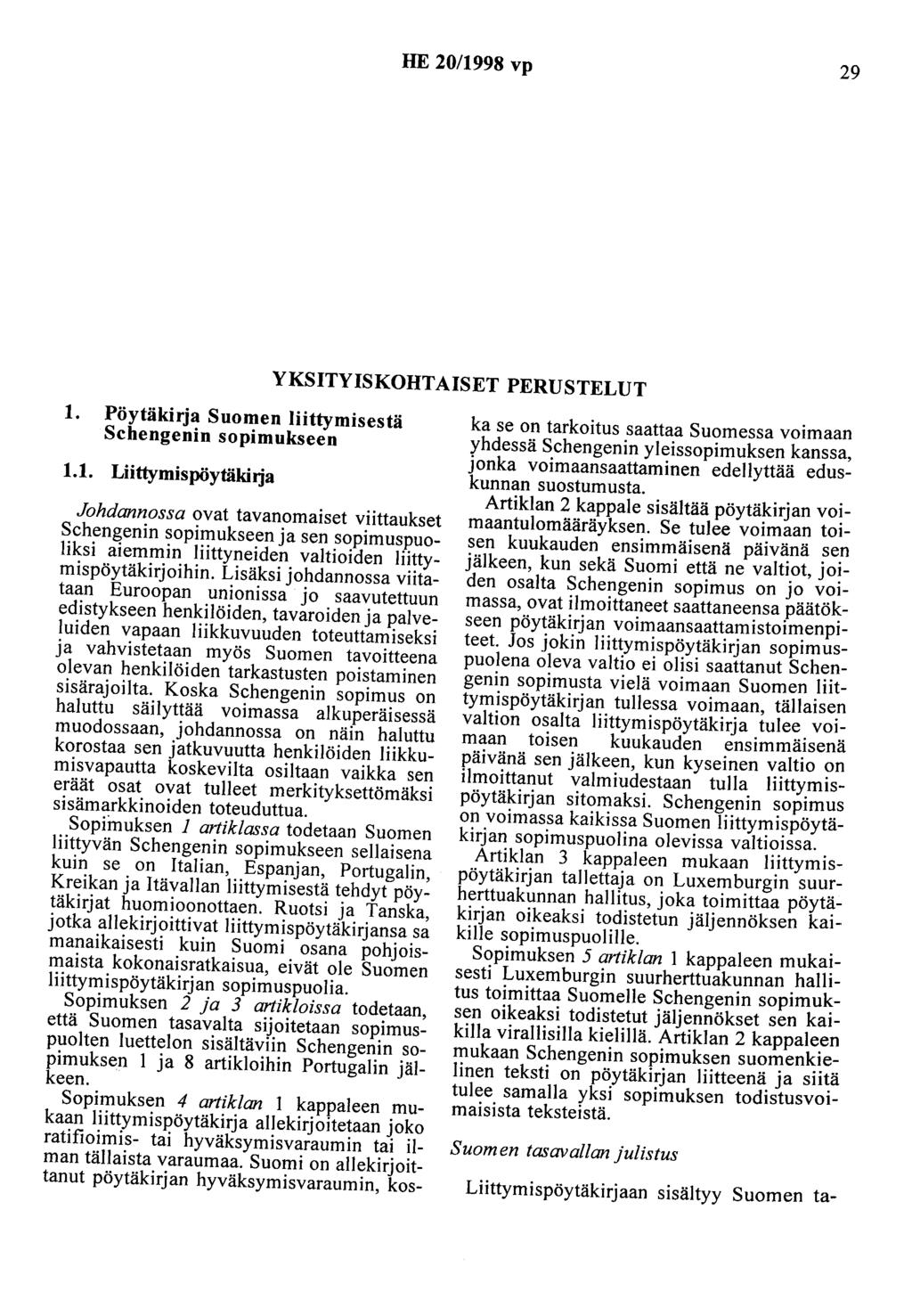 HE 20/1998 vp 29 YKSITYISKOHTAISET PERUSTELUT 1. Pöytäkirja Suomen liittymisestä Schengenin sopimukseen 1.1. Liittymispöytäkitja Johdannossa ovat tavanomaiset viittaukset Schengenin sopimukseen ja sen sopimuspuoliksi aiemmin liittyneiden valtioiden liittymispöytäkirjoihin.