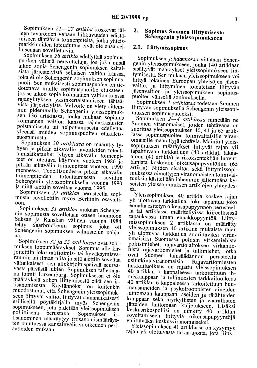 HE 20/1998 vp 31 Sopimuksen 21-27 artiklat koskevat jälleen tavaroiden vapaan liikkuvuuden edistämiseen tähtääviä toimenpiteitä, jotka yhteismarkkinoiden toteuduttua eivät ole enää sellaisenaan
