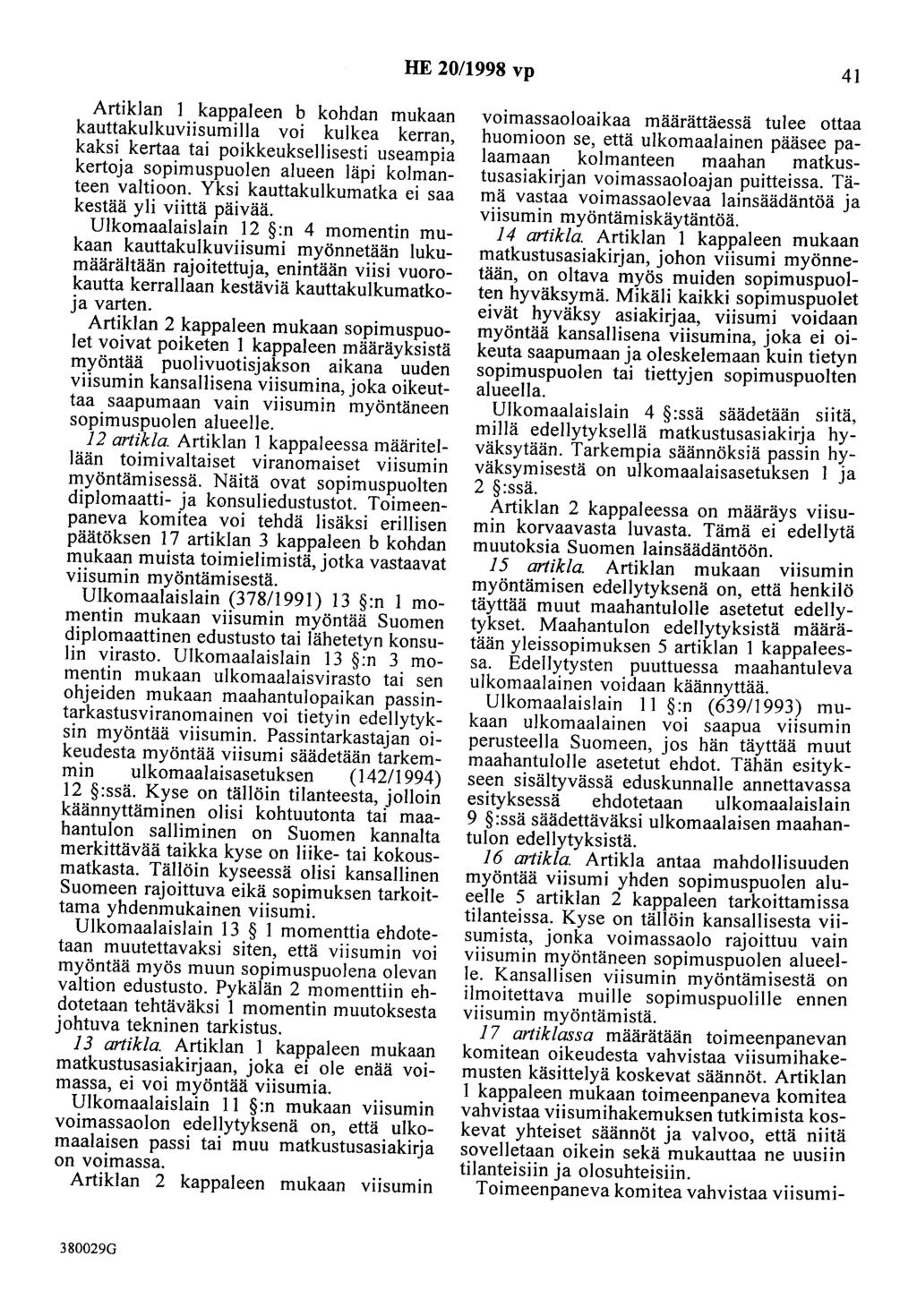 HE 20/1998 vp 4I Artiklan I kappaleen b kohdan mukaan kauttakulkuviisumilla voi kulkea kerran, kaksi kertaa tai poikkeuksellisesti useampia kertoja sopimuspuolen alueen läpi kolmanteen valtioon.