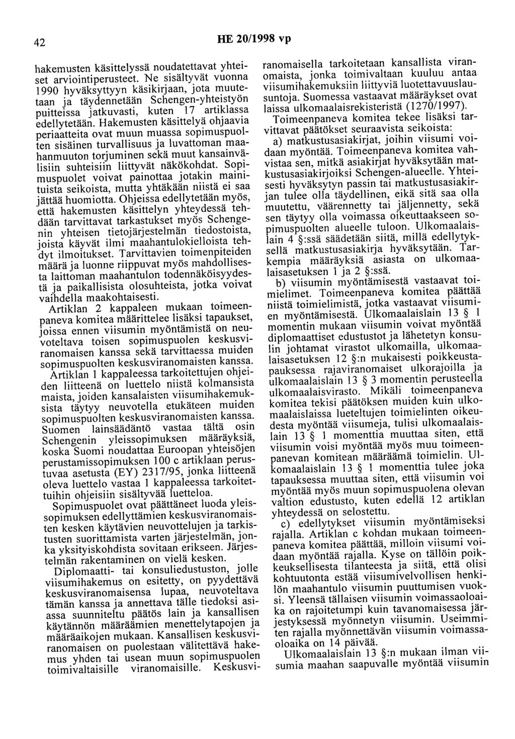 42 HE 20/1998 vp hakemusten käsittelyssä noudatettavat yhteiset arviointiperusteet Ne sisältyvät vuonna 1990 hyväksyttyyn käsikirjaan, jota muutetaan ja täydennetään Schengen-yhteistyön puitteissa