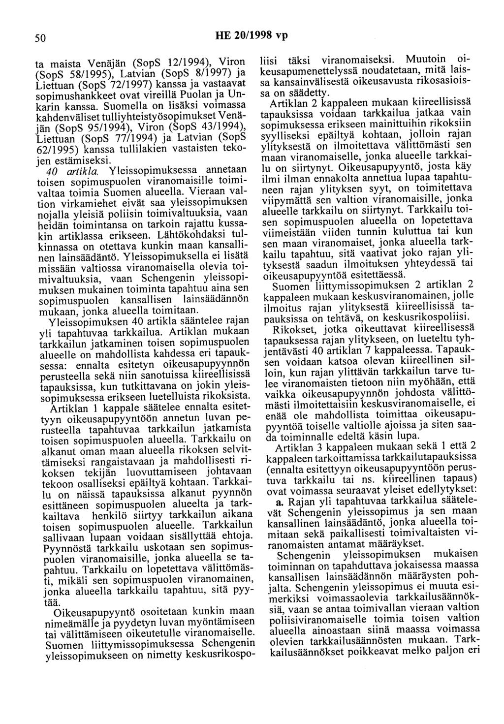 50 HE 20/1998 vp ta maista Venäjän (SopS 12/1994 ), Viron (SopS 58/1995), Latvian (SopS 8/1997) ja Liettuan (SopS 72/1997) kanssa ja vastaavat sopimushankkeet ovat vireillä Puolan ja Unkarin kanssa.