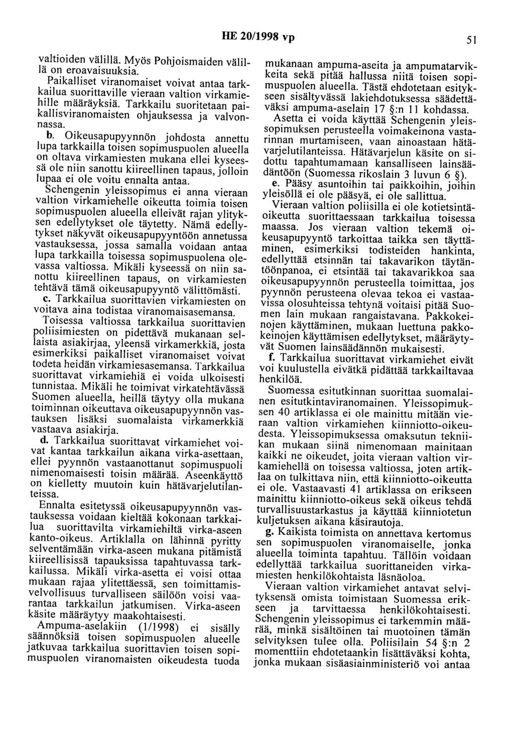 HE 20/1998 vp 51 valtioiden välillä. Myös Pohjoismaiden välillä on eroavaisuuksia. Paikalliset viranomaiset voivat antaa tarkkailua suorittaville vieraan valtion virkamiehille määräyksiä.