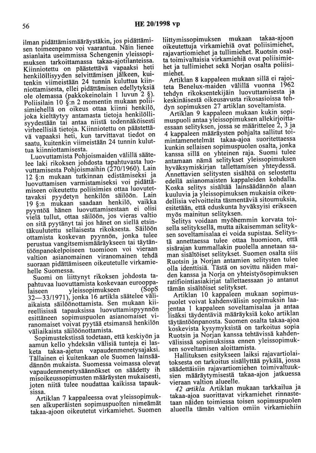 56 HE 20/1998 vp ilman pidättämismääräystäkin, jos pidättämisen toimeenpano voi vaarantua. Näin lienee asianlaita useimmissa Schengenin yleissopimuksen tarkoittamassa takaa-ajotilanteissa.