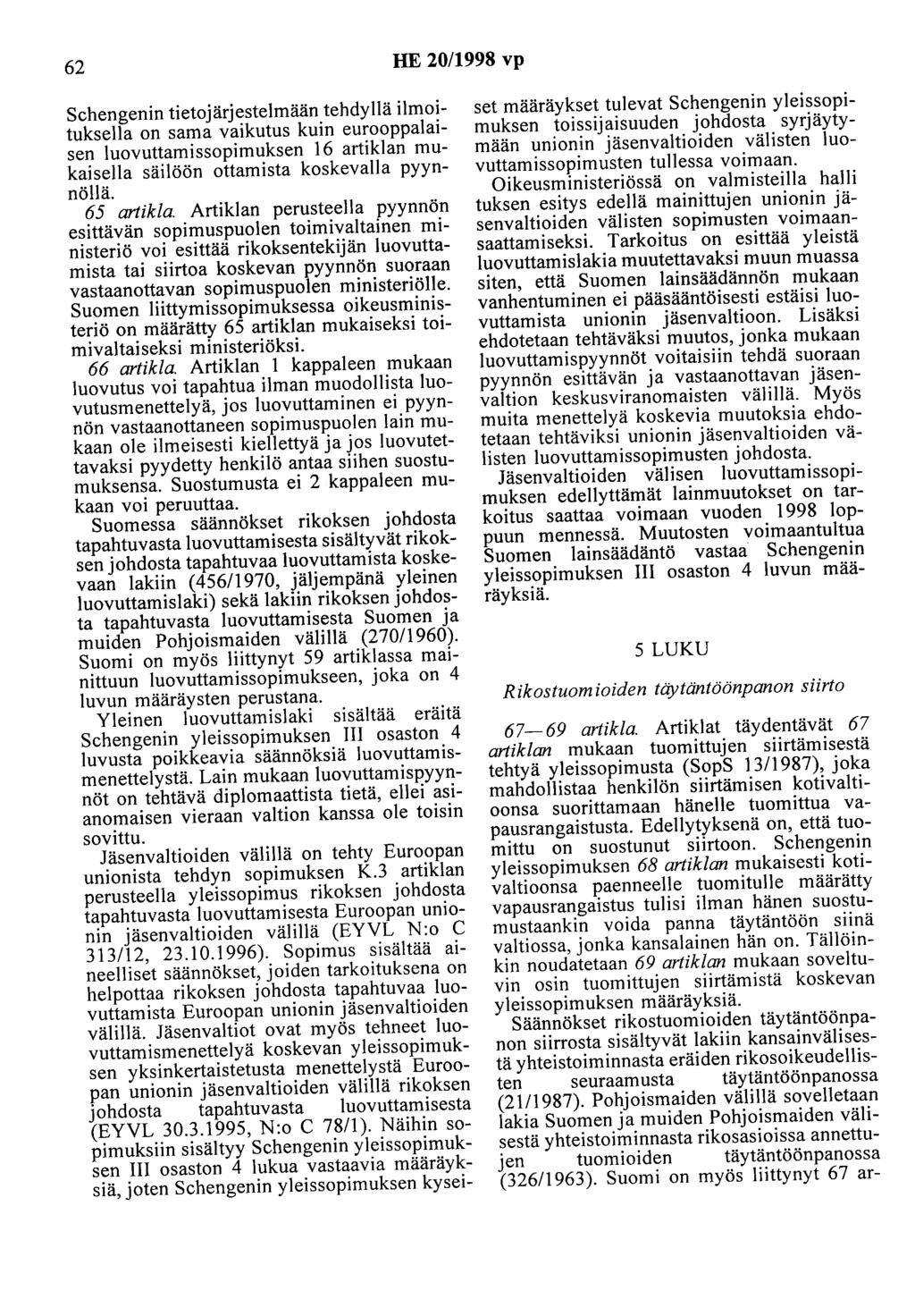 62 HE 20/1998 vp Schengenin tietojärjestelmään tehdyllä ilmoituksella on sama vaikutus kuin eurooppalaisen luovuttamissopimuksen 16 artiklan mukaisella säilöön ottamista koskevalla pyynnöllä.