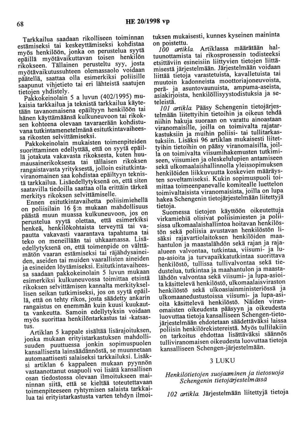 68 HE 20/1998 vp Tarkkailua saadaan rikolliseen toiminnan estämiseksi tai keskeyttämiseksi kohdistaa myös henkilöön, jonka on perustelua syytä epäillä myötävaikuttavan toisen henkilön rikokseen.