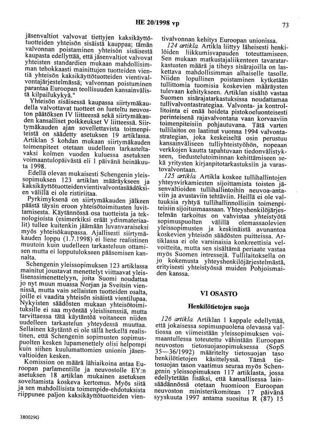 HE 20/1998 vp 73 jäsenvaltiot valvovat tiettyjen kaksikäyttötuotteiden yhteisön sisäistä kauppaa; tämän valvonnan poistaminen yhteisön sisäisestä kaupasta edellyttää, että jäsenvaltiot valvovat