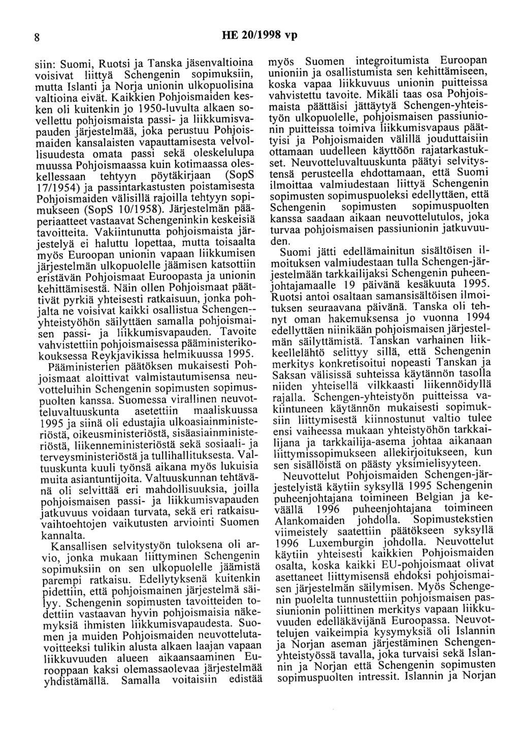 8 HE 20/1998 vp siin: Suomi, Ruotsi ja Tanska jäsenvaitiaina voisivat liittyä Schengenin sopimuksiin, mutta Islanti ja Norja unionin ulkopuolisina valtioina eivät.