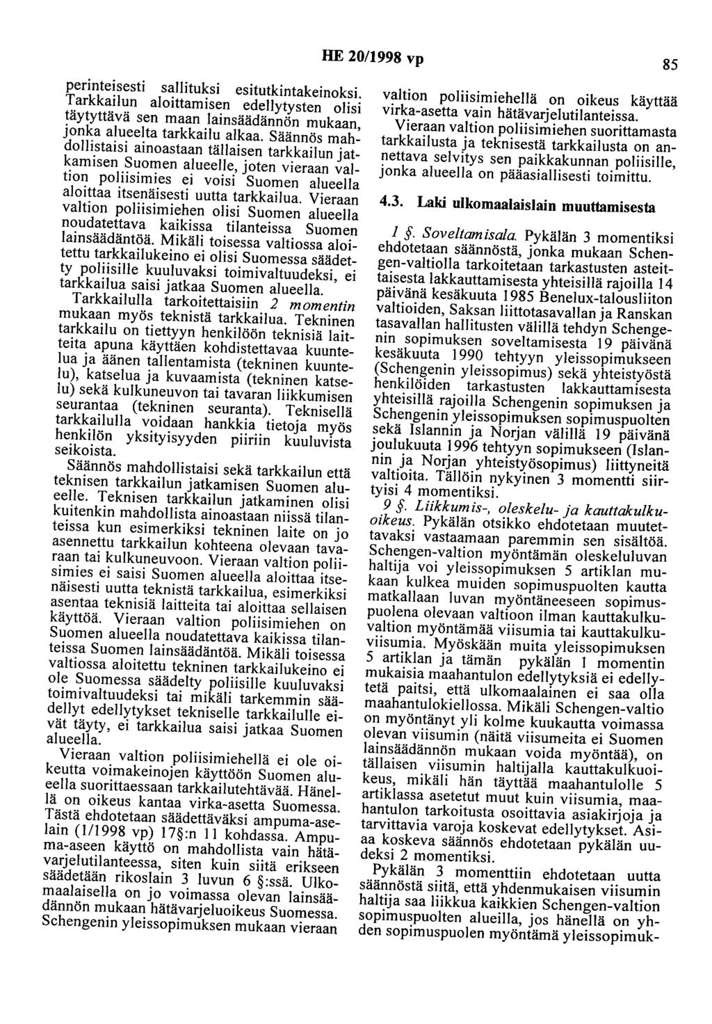 HE 20/1998 vp 85 perinteisesti sallituksi esitutkintakeinoksi. Tarkkailun aloittamisen edellytysten olisi täytyttävä sen maan lainsäädännön mukaan, jonka alueelta tarkkailu alkaa.