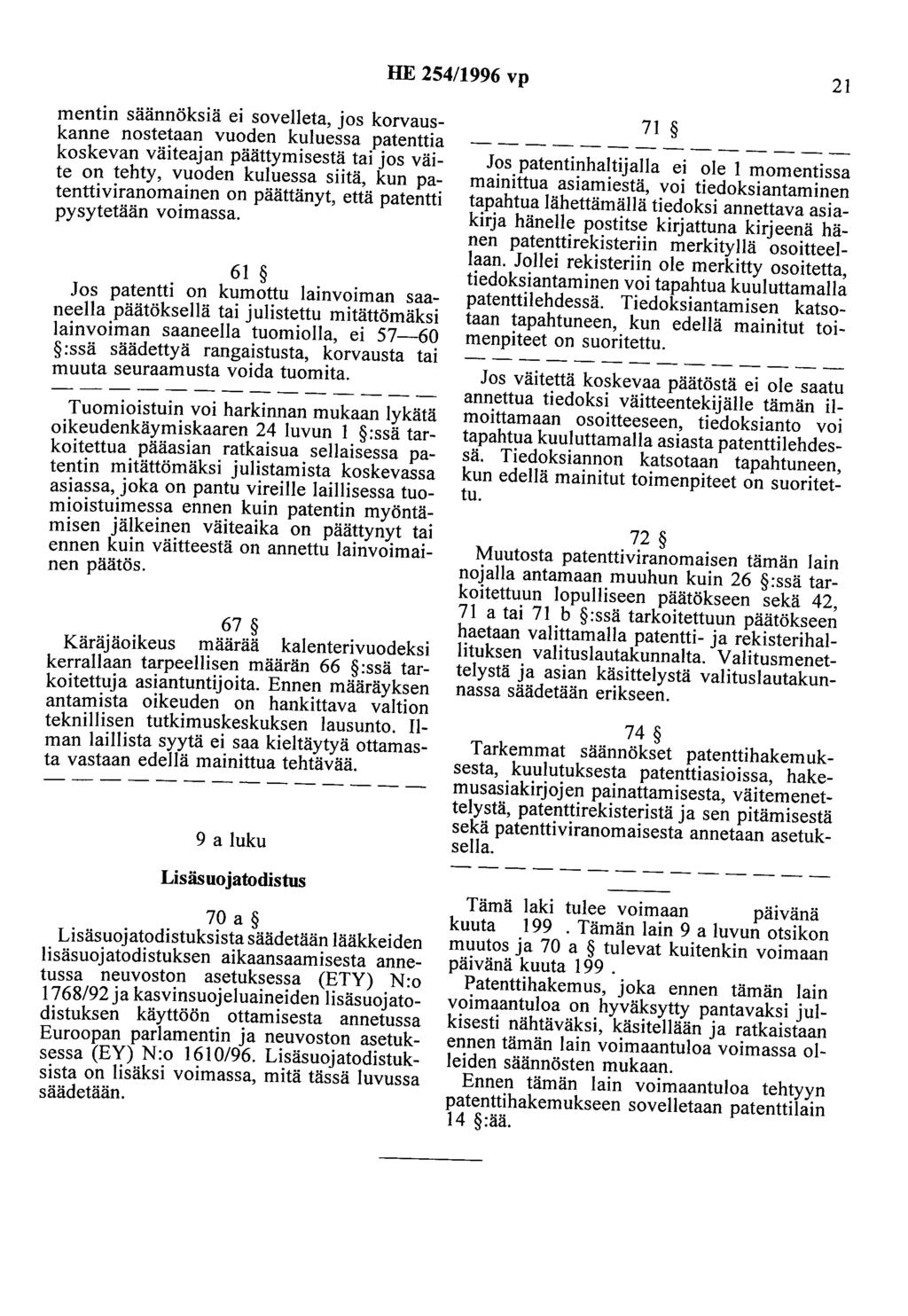 HE 254/1996 vp 21 mentin säännöksiä ei sovelleta, jos korvauskanne nostetaan vuoden kuluessa patenttia koskevan väiteajan päättymisestä tai jos väite on tehty, vuoden kuluessa siitä, kun