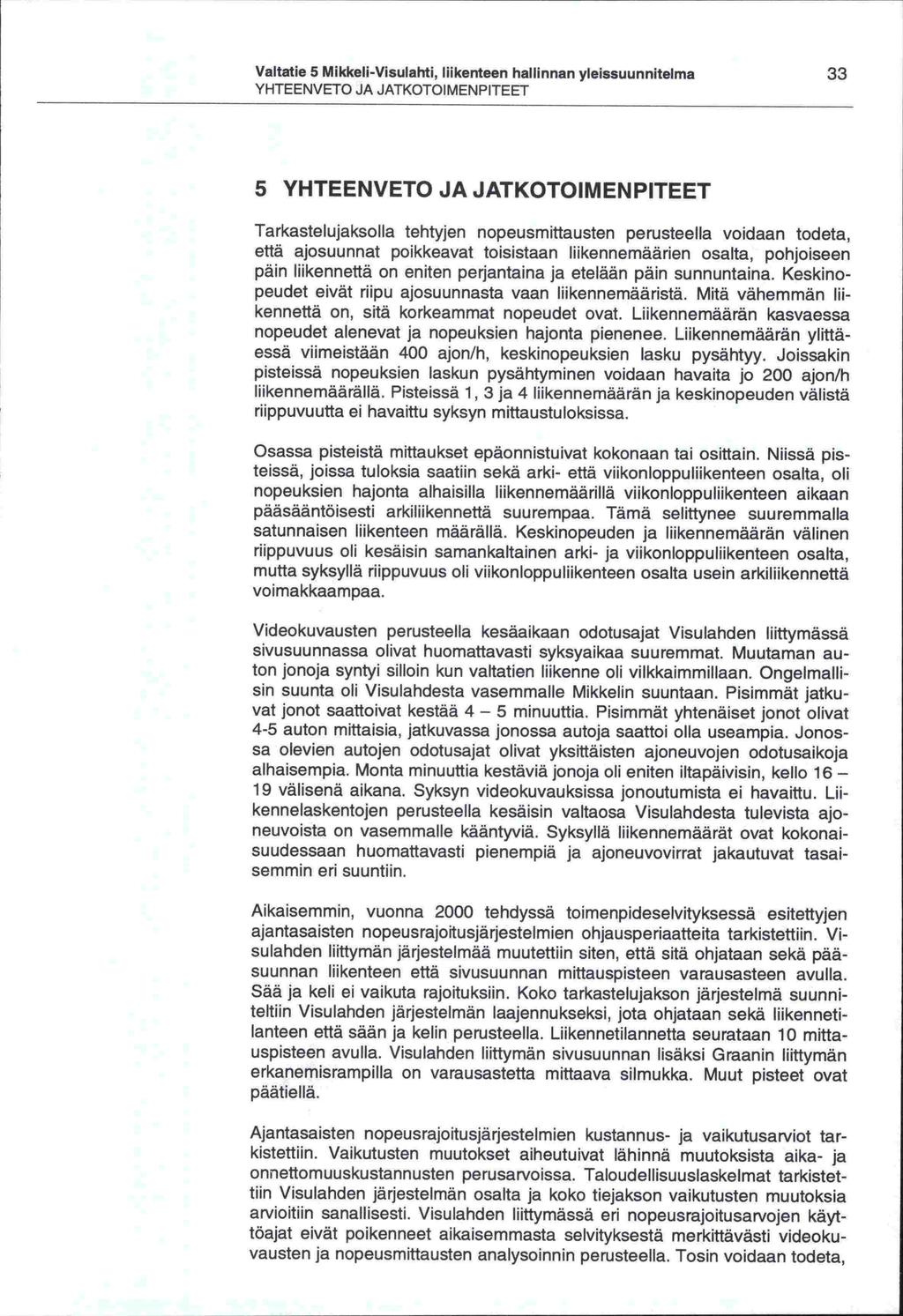 -sin -essä Valtatie 5 Mikkeli -Visulahti, liikenteen hallinnan yleissuunnitelma 33 YHTEENVETO JA JATKOTOIMENPITEET 5 YHTEENVETO JA JATKOTOIMENPITEET Tarkastelujaksolla tehtyjen nopeusmittausten