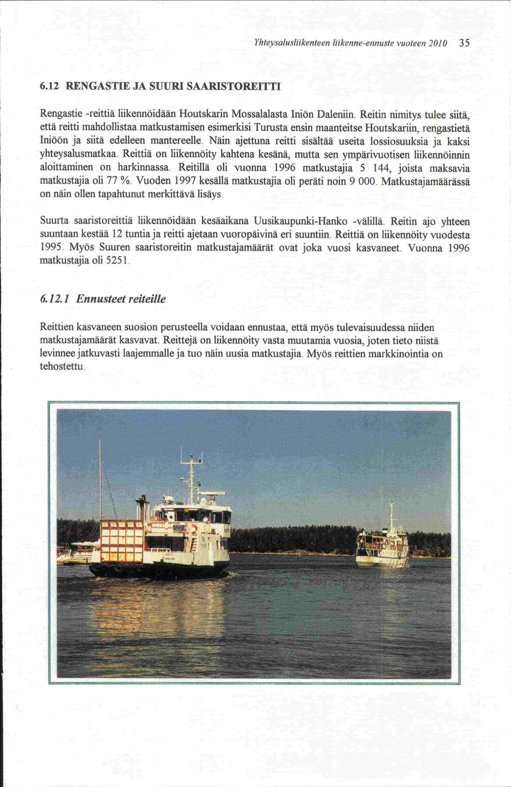 Yhteysalusliikenteen liikenne-ennuste vuoteen 2010 35 6.12 RENGASTIE JA SUURI SAARISTOREITTI Rengastie -reittiä liikennöidään Houtskarin Mossalalasta Iniön Daleniin.