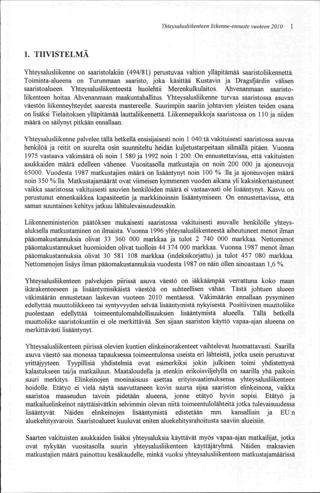on 1975 65000. Yhtevsalusliikenteen liikenne-ennuste vuoteen 2010 1 1. TIIVISTELMÄ Yhteysalusliikenne on saaristolakiin (494/81) perustuvaa valtion yllapitamäa saaristoliikennettä.