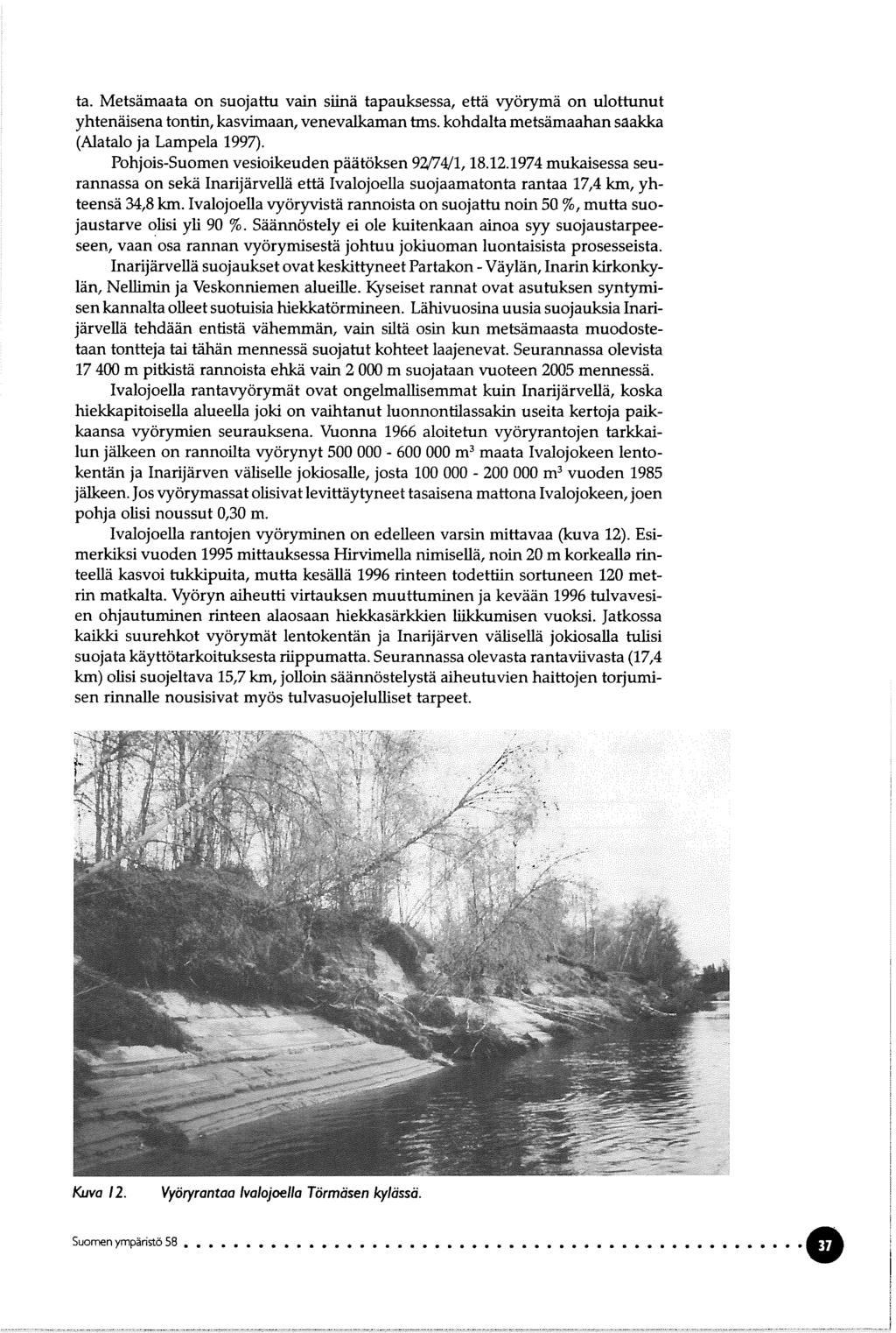 ta. Metsämaata on suojattu vain siinä tapauksessa, että vyörymä on ulottunut yhtenäisena tontin, kasvimaan, venevalkaman tms. kohdalta metsämaahan saakka (Alatalo ja Lampela 1997).