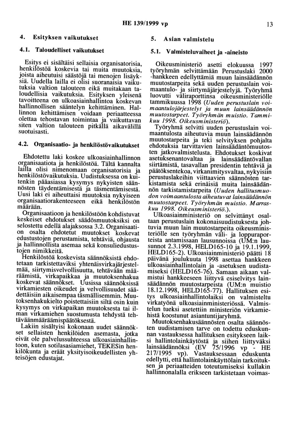 HE 139/1999 vp 13 4. Esityksen vaikutukset 4.1. Taloudelliset vaikutukset Esitys ei sisältäisi sellaisia organisatorisia, henkilöstöä koskevia tai muita muutoksia, joista aiheutuisi säästöjä tai menojen lisäyksiä.