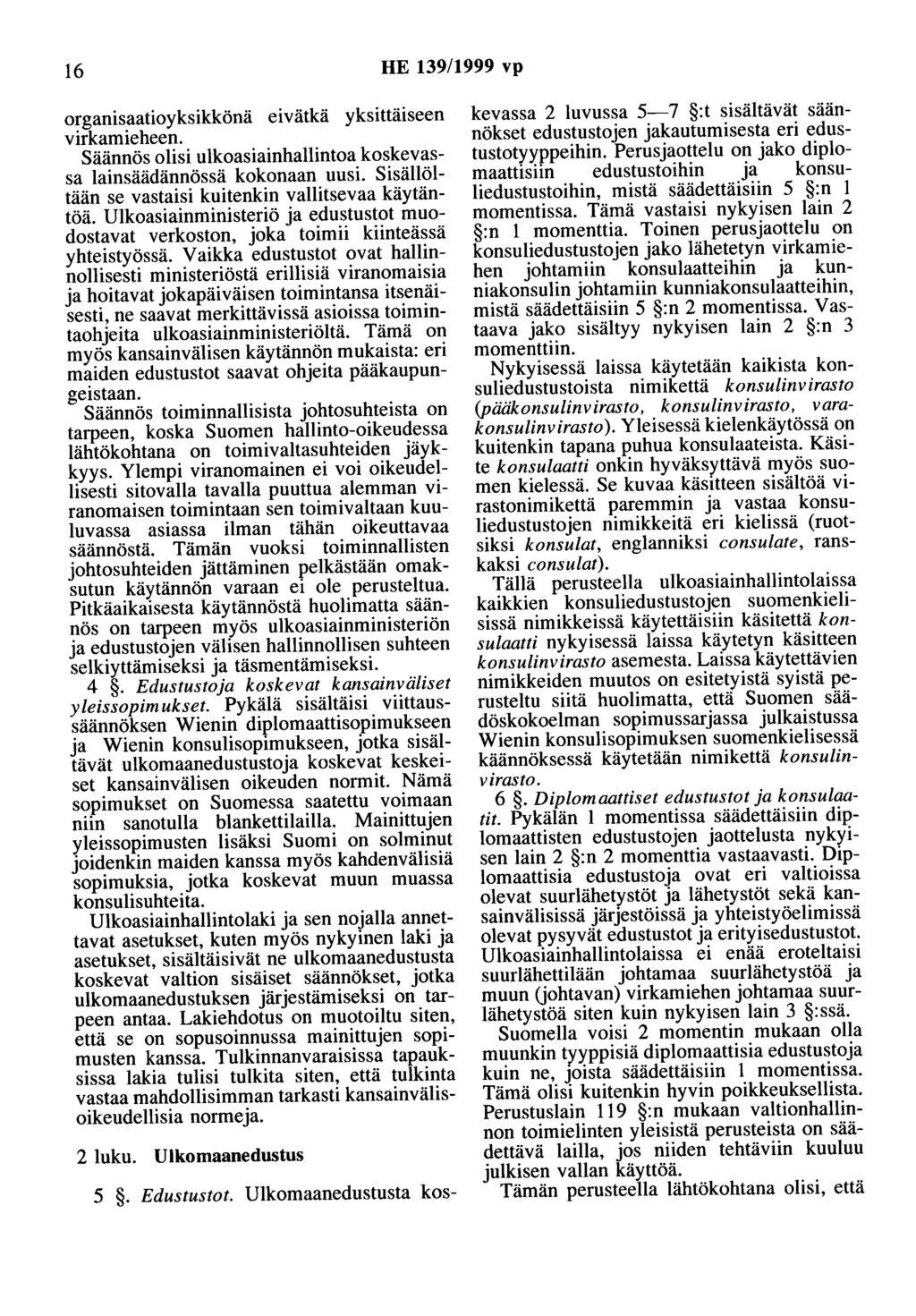 16 HE 139/1999 vp organisaatioyksikkönä eivätkä yksittäiseen virkamieheen. Säännös olisi ulkoasiainhallintoa koskevassa lainsäädännössä kokonaan uusi.