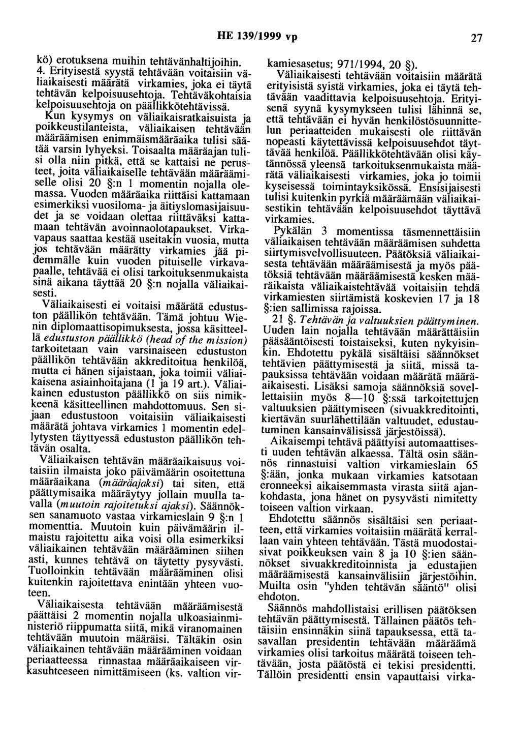 HE 139/1999 vp 27 kö) erotuksena muihin tehtävänhaltijoihin. 4. Erityisestä syystä tehtävään voitaisiin väliaikaisesti määrätä virkamies, joka ei täytä tehtävän kelpoisuusehtoja.
