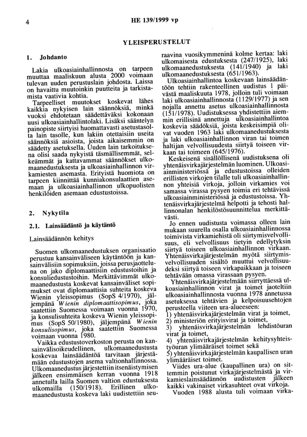 4 HE 139/1999 vp YLEISPERUSTELUT 1. Johdanto Lakia ulkoasiainhallinnosta on tarpeen muuttaa maaliskuun alusta 2000 voimaan tulevan uuden perustuslain johdosta.