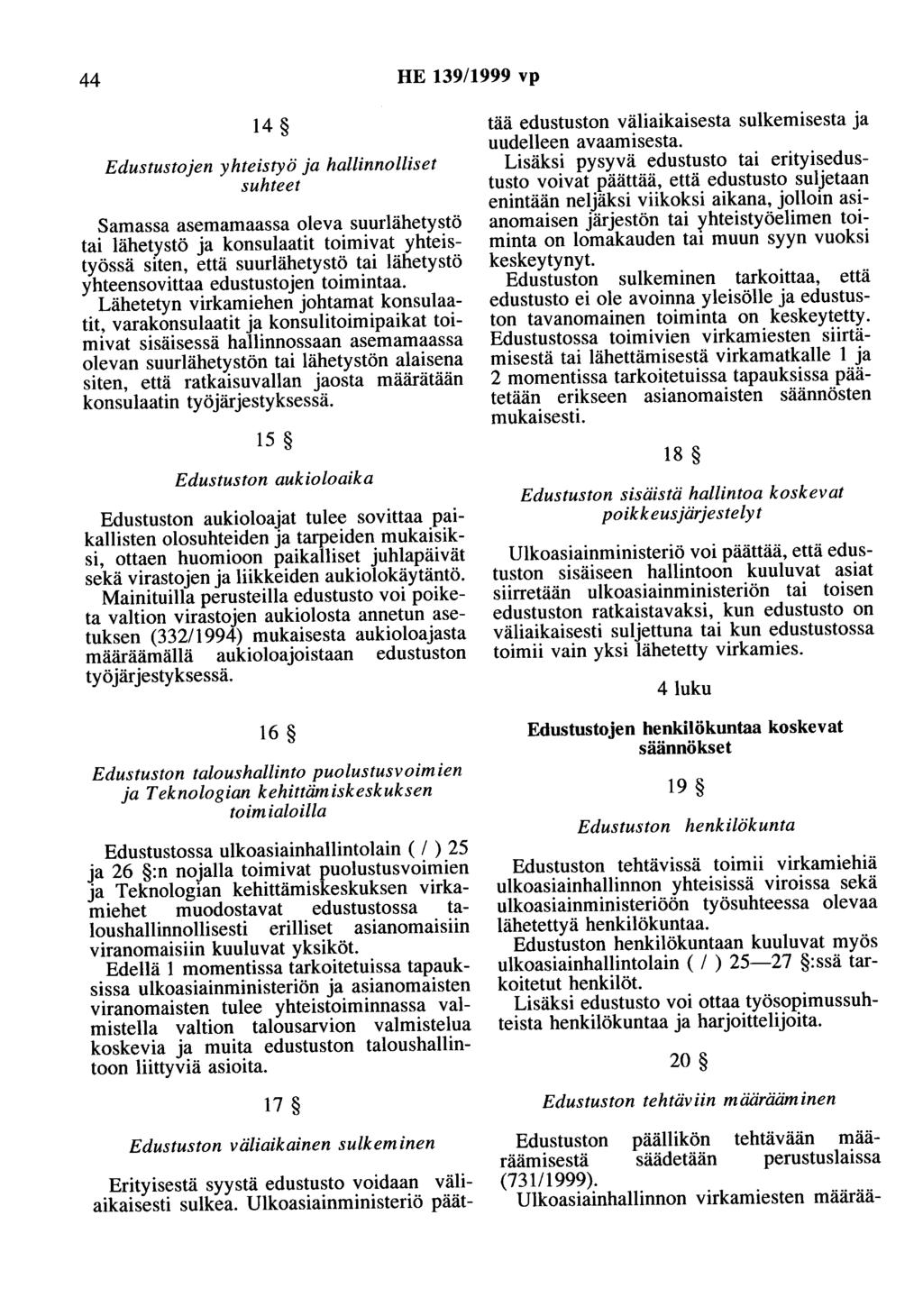 44 HE 139/1999 vp 14 Edustustojen yhteistyö ja hallinnolliset suhteet Samassa asemamaassa oleva suurlähetystö tai lähetystö ja konsulaatit toimivat yhteistyössä siten, että suurlähetystö tai