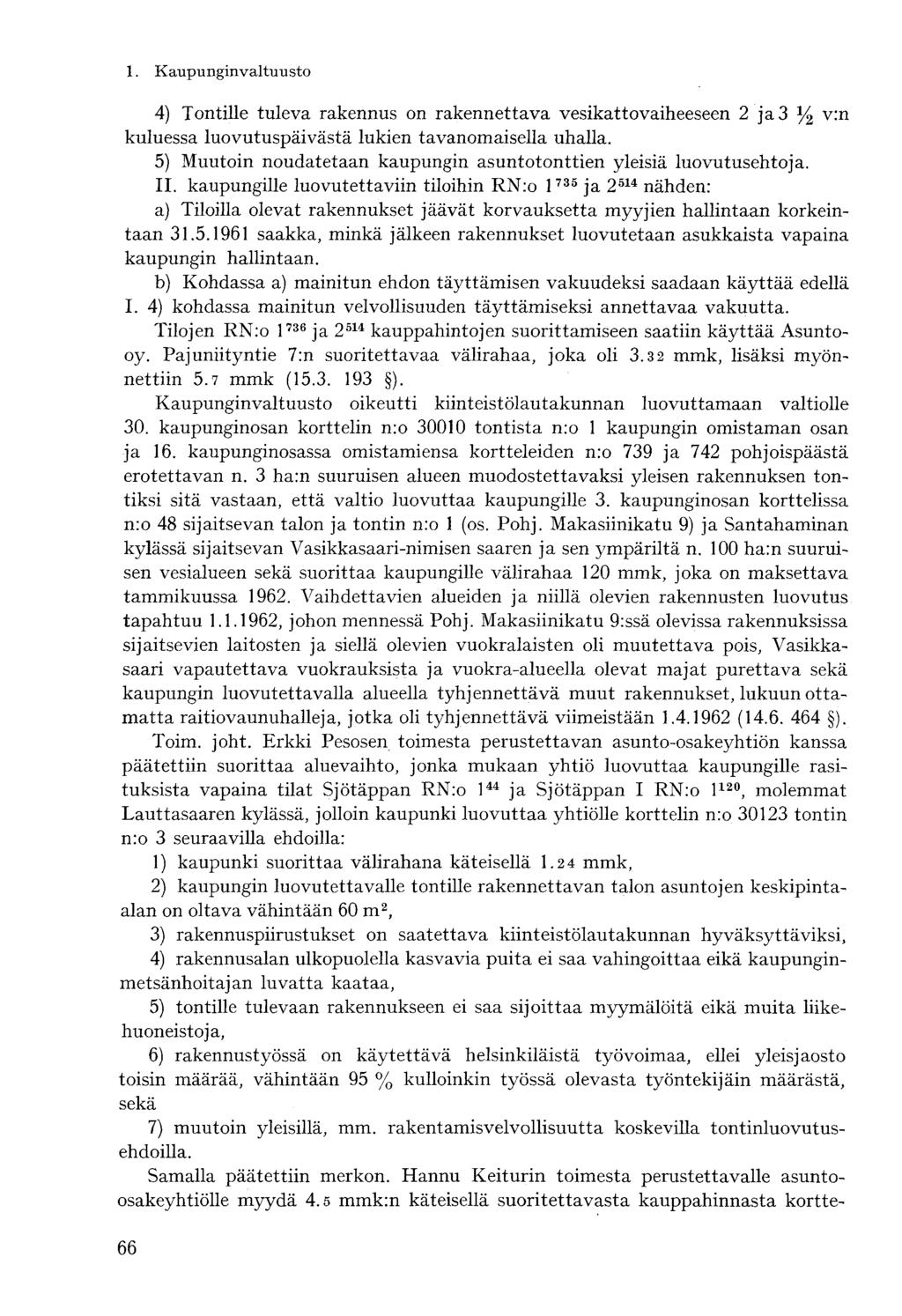 4) Tontille tuleva rakennus on rakennettava vesikattovaiheeseen 2 ja 3 % v:n kuluessa luovutuspäivästä lukien tavanomaisella uhalla.