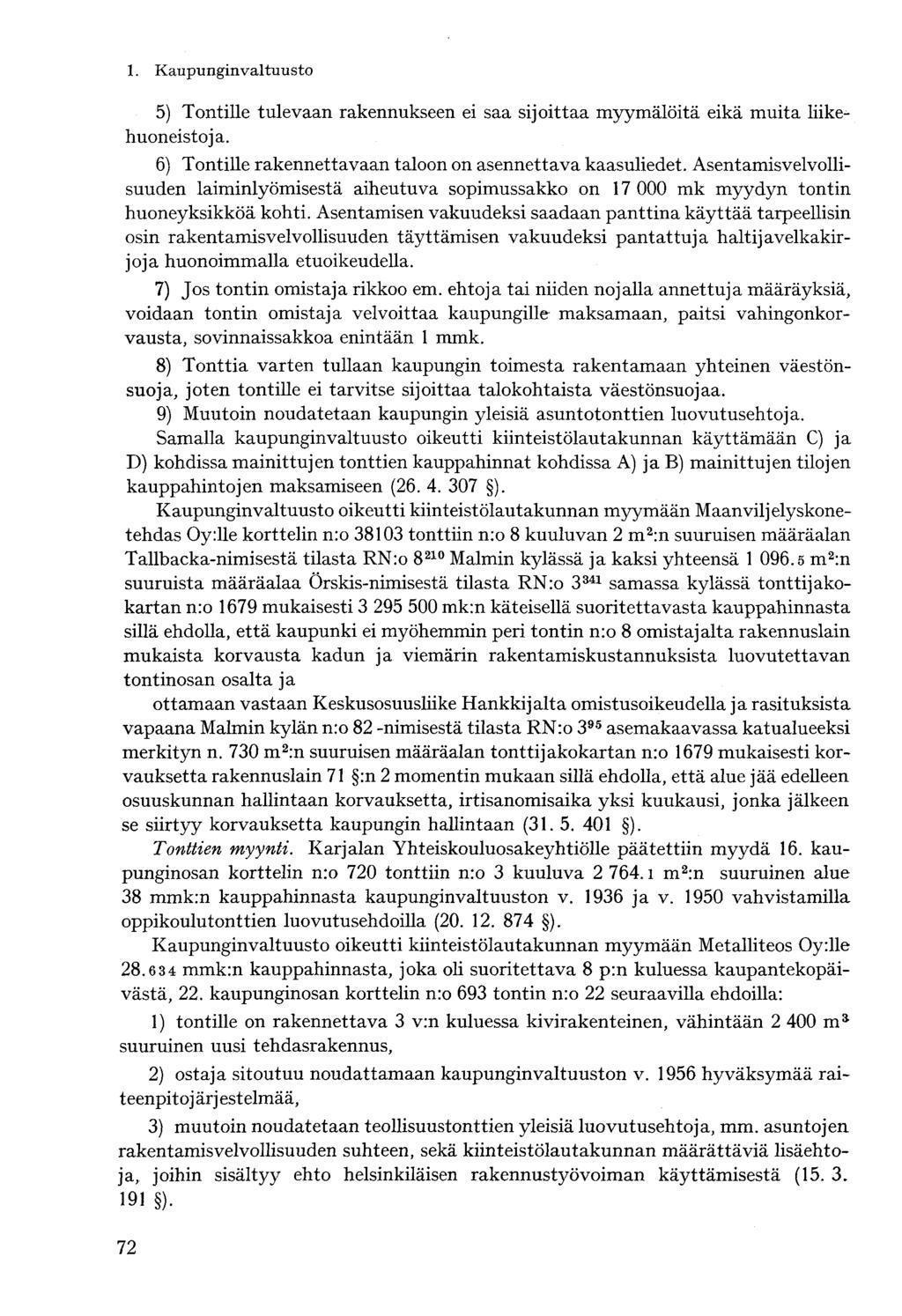 5) Tontille tulevaan rakennukseen ei saa sijoittaa myymälöitä eikä muita liikehuoneistoja. 6) Tontille rakennettavaan taloon on asennettava kaasuliedet.